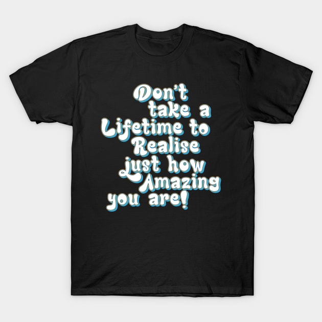 Realise how Amazing you are, Appreciate yourself - positive slogan T-Shirt by Harlake